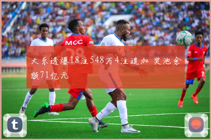 大乐透爆18注548万4注追加 奖池余额71亿元